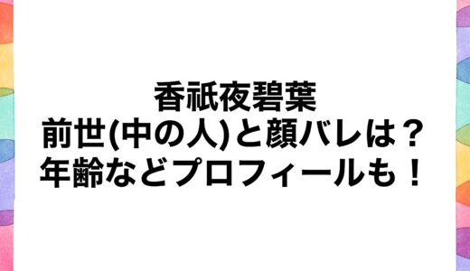 香祇夜碧葉の前世(中の人)と顔バレは？年齢などプロフィールも！