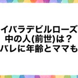 イバラデビルローズの中の人(前世)は？顔バレに年齢とママも！