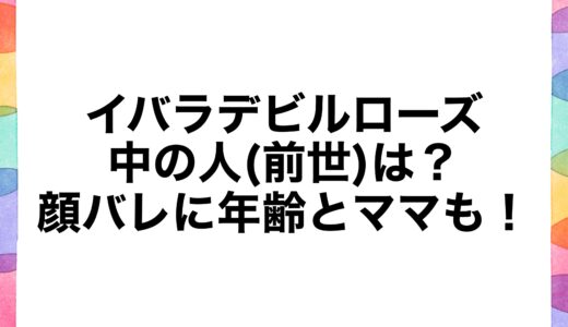 イバラデビルローズの中の人(前世)は？顔バレに年齢とママも！