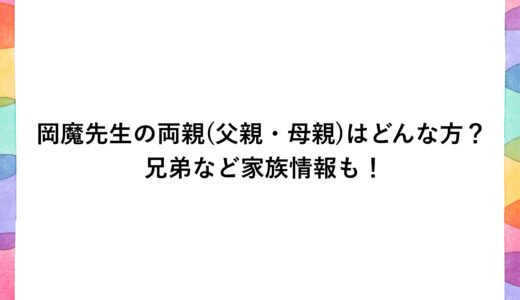 岡魔先生の両親(父親・母親)はどんな方？兄弟など家族情報も！