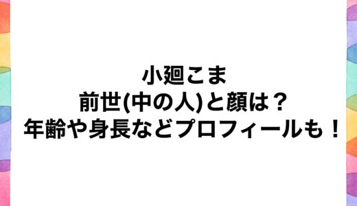 小廻こまの前世(中の人)と顔は？年齢や身長などプロフィールも！