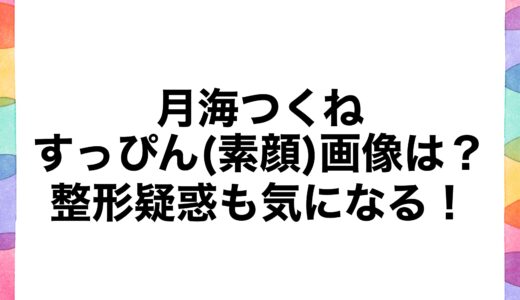 月海つくねのすっぴん(素顔)画像は？整形疑惑も気になる！