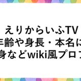 えりからいふTVの年齢や身長・本名に出身などwiki風プロフ！