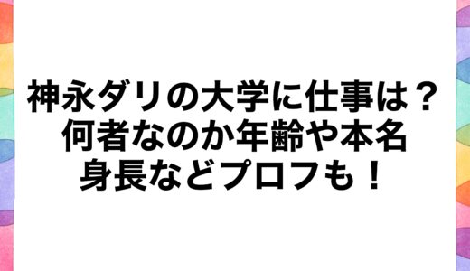 神永ダリの大学に仕事は？何者なのか年齢や本名・身長などプロフも！