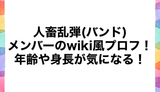 人畜乱弾(バンド)メンバーのwiki風プロフ！年齢や身長が気になる！